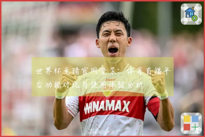 世界杯竞猜官网登录：体育直播平台功能对比与使用体验分析