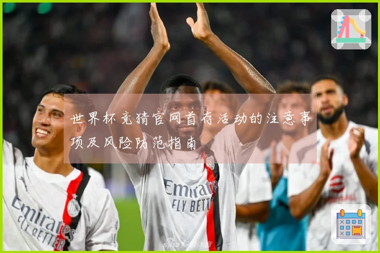 世界杯竞猜官网首存活动的注意事项及风险防范指南
