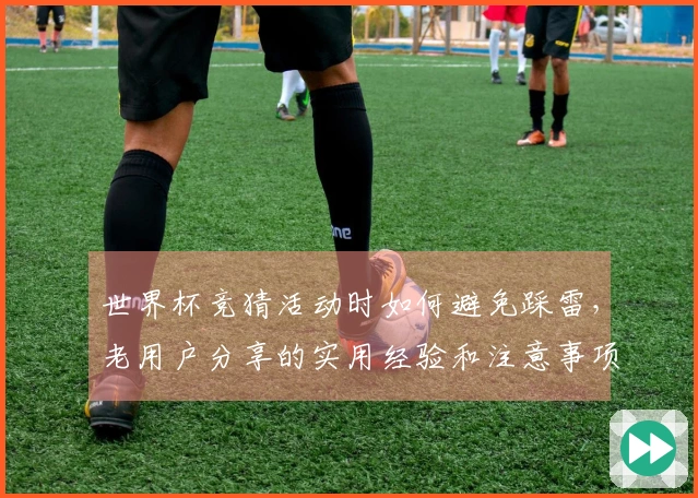 世界杯竞猜活动时如何避免踩雷，老用户分享的实用经验和注意事项